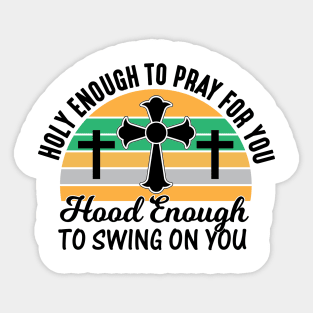 Holy Enough To Pray For You Hood Enough To Swing On You Sticker